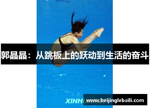 郭晶晶:从跳板上的跃动到生活的奋斗 郭晶晶:从跳板上的跃动到生活的奋斗